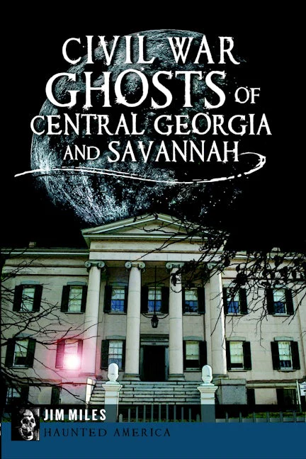 Civil War Ghosts of Central Georgia and Savannah