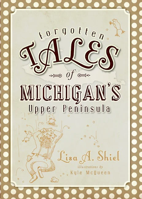 Forgotten Tales of Michigan's Upper Peninsula