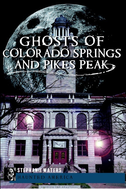 Ghosts of Colorado Springs and Pikes Peak
