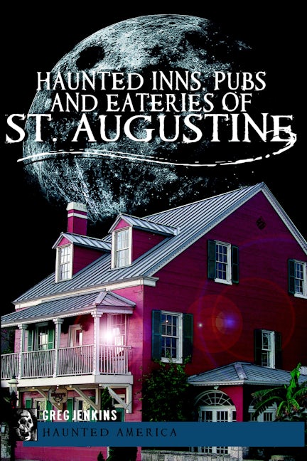 Haunted Inns, Pubs and Eateries of St. Augustine
