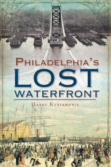 Philadelphia's Lost Waterfront
