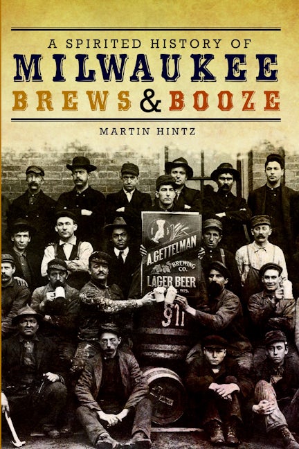 Spirited History of Milwaukee Brews & Booze, A