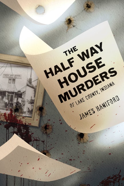 The Half Way House Murders of Lake County, Indiana