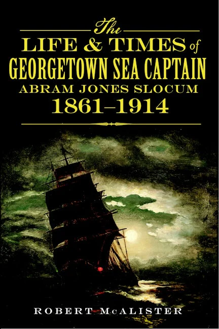 The Life and Times of Georgetown Sea Captain Abram Jones Slocum, 1861-1914
