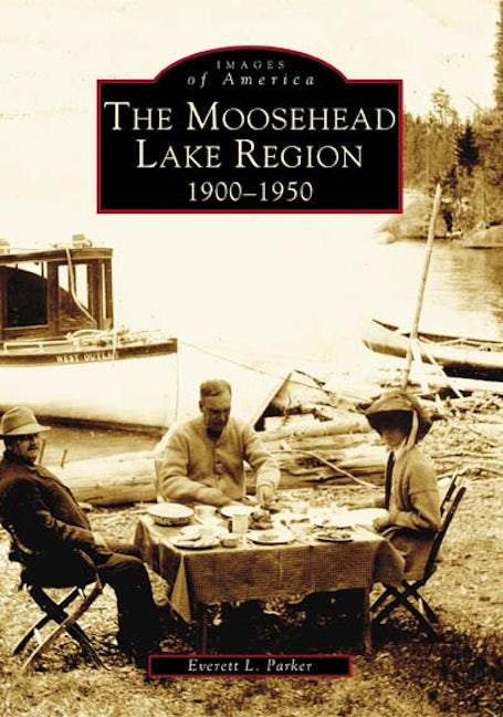 The Moosehead Lake Region 1900-1950